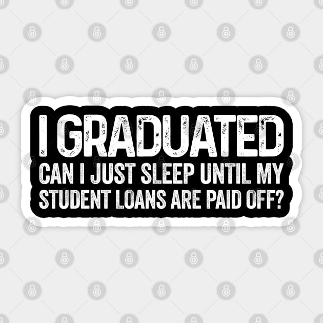 I Graduated Can I just sleep until my student loans are paid off? Funny graduation Sticker by Seaside Designs